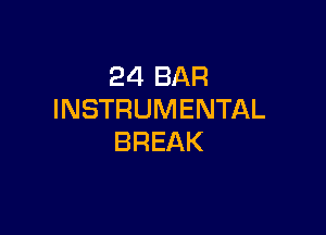 24 BAR
INSTRUMENTAL

BREAK