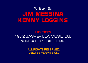 Written By

1972 JASPERILLA MUSIC 80..
WINGJQTE MUSIC CORP.

ALL RIGHTS RESERVED
USED BY PERMISSION