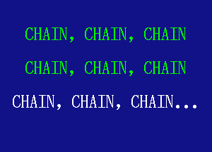 CHAIN, CHAIN, CHAIN
CHAIN, CHAIN, CHAIN
CHAIN, CHAIN, CHAIN...