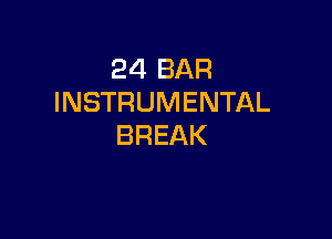 24 BAR
INSTRUMENTAL

BREAK