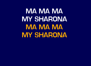 MA MA MA
MY SHARONA
MA MA MA

MY SHARONA