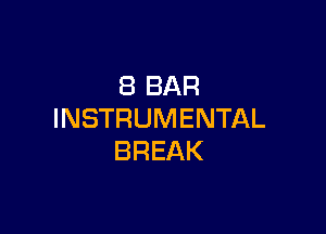 8 BAR

INSTRUMENTAL
BREAK