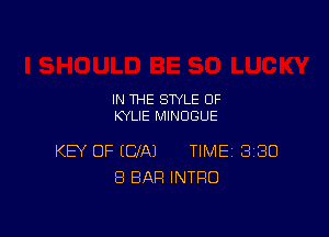 IN THE STYLE 0F
KYLIE MINOGUE

KEY OF (CIA) TIME 3180
8 BAR INTRO