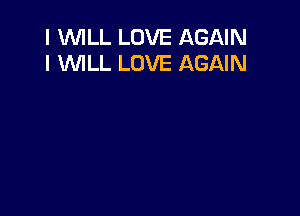 I WILL LOVE AGAIN
I WLL LOVE AGAIN
