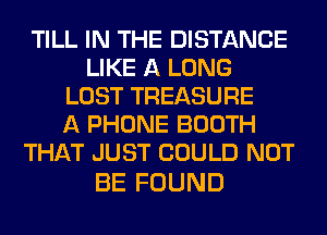 TILL IN THE DISTANCE
UKEALONG
LOSTTREASURE
A PHONE BOOTH
THAT JUST COULD NOT

BE FOUND