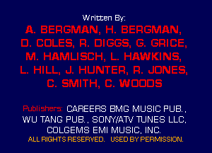 Written Byi

CAREERS BMG MUSIC PUB.
WU TANG PUB. SUNYKAW TUNES LLB.

BULGEMS EMI MUSIC. INC.
ALL RIGHTS RESERVED. USED BY PERMISSION.