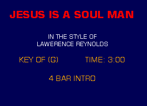 IN THE SWLE OF
LAWEFIENCE REYNOLDS

KEY OF EGJ TIME 3100

4 BAR INTRO