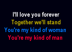 I'll love you forever
Together we'll stand