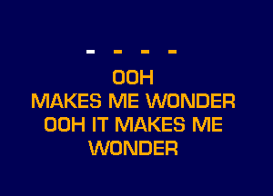 00H

MAKES ME WONDER
00H IT MAKES ME
WONDER