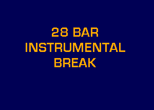 28 BAR
INSTRUMENTAL

BREAK