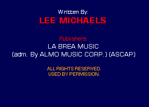 Written By

LA BREA MUSIC

Eadm By ALMD MUSIC CORP JEASCAP)

ALL RIGHTS RESERVED
USED BY PERMISSION
