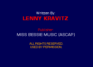 W ritten Bv

MISS BESSIE MUSIC (ASCAPJ

ALL RIGHTS RESERVED
USED BY PERMISSION