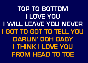 TOP TO BOTTOM
I LOVE YOU
I INILL LEAVE YOU NEVER
I GOT TO GOT TO TELL YOU
DARLIN' 00H BABY
I THINK I LOVE YOU
FROM HEAD T0 TOE