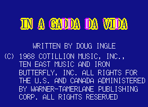 mamm

WRITTEN BY DOUG INGLE

(C) 1988 COTILLION MUSIC, INC.,
TEN EQST MUSIC 9ND IRON

BUTTERFLY, INC. QLL RIGHTS FOR
THE U.S. 9ND CQNQDQ QDMINISTERED
BY NQRNER-TQMERLQNE PUBLISHING
CORP. QLL RIGHTS RESERUED