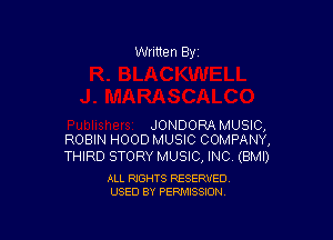 Written By

JONDORA MUSIC,
ROBIN HOOD MUSIC COMPANY,

THIRD STORY MUSIC, INC (BMI)

ALL RIGHTS RESERVED
USED BY PERMISSION