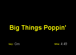 Big ThinngPoppin'

key Gm am 449