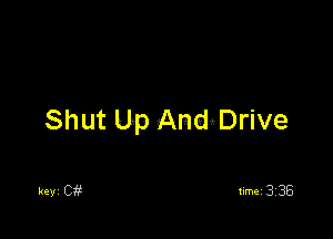 Shut Up AndtDrive

keyi Ci?e nme13j35