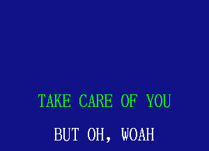 TAKE CARE OF YOU
BUT OH, NOAH