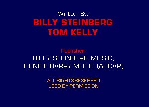 Written Byz

BILLY STEINBERG MUSIC,
DENISE BARRY MUSIC (ASCAPJ

ALL RIGHTS RESERVED
USED BY PERMISSION