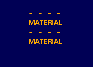 MATERIAL

MATERIAL