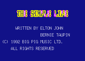 WE WE mam

NRITTEN BY ELTON JOHN

BERNIE TQUPIN
(C) 1992 BIG PIG MUSIC LTD.
QLL RIGHTS RESERUED