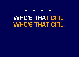 WHO'S THAT GIRL
WHO'S THAT GIRL
