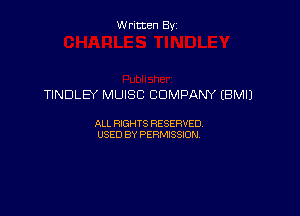 W ritcen By

TINDLEY MUISC COMPANY (BMIJ

ALL RIGHTS RESERVED
USED BY PERMISSION