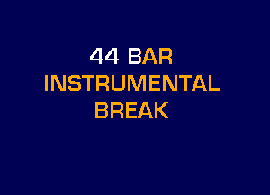 44 BAR
INSTRUMENTAL

BREAK