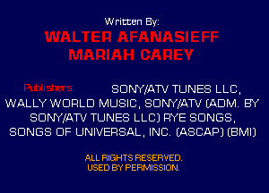 Written Byi

SDNYJATV TUNES LLB,
WALLY WORLD MUSIC, SDNYJATV (ADM. BY
SDNYJATV TUNES LLCJ RYE SONGS,
SONGS OF UNIVERSAL, INC. IASCAPJ EBMIJ

ALL RIGHTS RESERVED.
USED BY PERMISSION.
