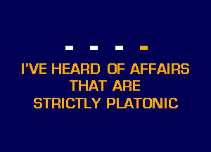 PVE HEARD OF AFFAIRS

THAT ARE
STRICTLY PLATONIC