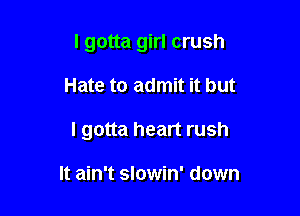 I gotta girl crush

Hate to admit it but

I gotta heart rush

It ain't slowin' down