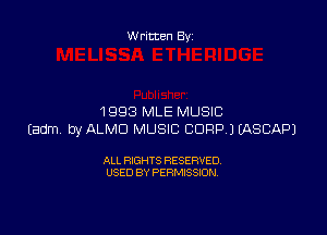 Written By

1993 MLE MUSIC

Eadm by ALMD MUSIC CORP JEASCAPJ

ALL RIGHTS RESERVED
USED BY PERMISSION