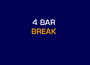 4 BAR
BREAK