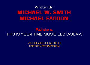 Written Byz

THIS IS YOUR TIME MUSIC LLC (ASCAPJ

ALL RIGHTS RESERVED
USED BY PERMISSION