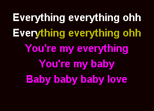 Everything everything ohh
Everything everything ohh