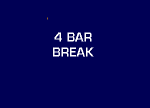 4 BAR
BREAK