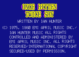 WRITTEN BY IQN HUNTER

(C) 1975, 1986 EMI QPRIL MUSIC INC.

IQN HUNTER MUSIC QLL RIGHTS
CONTROLLED 9ND QDMINISTERED BY
EMI QPRIL MUSIC INC. QLL RIGHTS

RESERUED INTERNQTIONQL COPYRIGHT
SECURED U8ED BY PERMISSION.