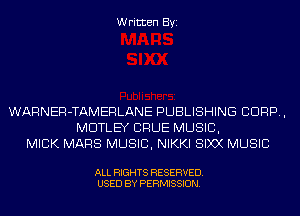 Written Byi

WARNER-TAMERLANE PUBLISHING CORP,
MDTLEY CRUE MUSIC,
MICK MARS MUSIC, NIKKI SIXX MUSIC

ALL RIGHTS RESERVED.
USED BY PERMISSION.