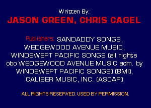 Written Byi

SANDADDY SONGS,
WEDGE'WDDD AVENUE MUSIC,
WINDSWEPT PACIFIC SONGS Eall Fights
ObO WEDGE'WDDD AVENUE MUSIC adm. by
WINDSWEPT PACIFIC SONGS) EBMIJ.
CALIBER MUSIC, INC. IASCAPJ

ALL RIGHTS RESERVED. USED BY PERMISSION.