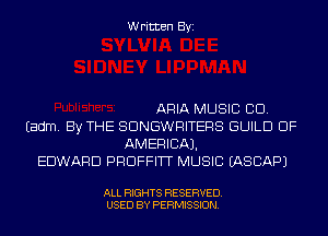 Written Byi

ARIA MUSIC CID.
Eadm. By THE SDNGWRITERS GUILD OF
AMERICA).
EDWARD PRDFFITT MUSIC IASCAPJ

ALL RIGHTS RESERVED.
USED BY PERMISSION.