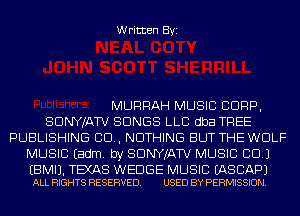 Written Byi

MURRAH MUSIC CORP,
SDNYJATV SONGS LLC dba TREE
PUBLISHING CD, NOTHING BUT THE WOLF
MUSIC Eadm. by SDNYJATV MUSIC CD.)

EBMIJ. TEXAS WEDGE MUSIC EASCAPJ
ALL RIGHTS RESERVED. USED BY PERMISSION.