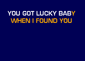 YOU GOT LUCKY BABY
KM-IEN I FOUND YOU