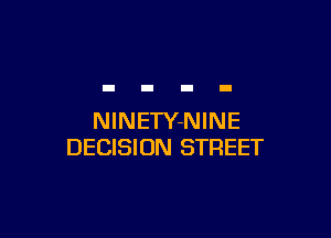 NlNETY-NINE
DECISION STREET