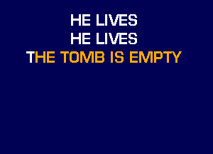 HE LIVES
HE LIVES
THE TOMB IS EMPTY