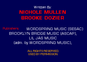 Written Byi

WORDSPRING MUSIC ESESACJ
BROOKLYN BRIDGE MUSIC IASCAPJ.
LIL JAB MUSIC
Eadm. byWDRDSPRING MUSIC).

ALL RIGHTS RESERVED.
USED BY PERMISSION.