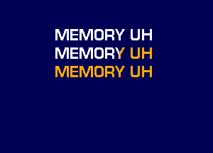 MEMORY UH
MEMORY UH
MEMORY UH