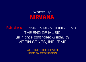 Written Byz

1991 VIRGIN SONGS, INC.
THE END CIF MUSIC
(all rights controlled (5 adm by
VIRGIN SONGS, INC. (BMIJ

ALL RIGHTS RESERVED
USED BY PERMISSION