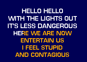 HELLO HELLO
WITH THE LIGHTS OUT
ITS LESS DANGEROUS

HERE WE ARE NOW

ENTERTAIN US

I FEEL STUPID

AND CONTAGIOUS