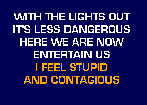 WITH THE LIGHTS OUT
ITS LESS DANGEROUS
HERE WE ARE NOW
ENTERTAIN US
I FEEL STUPID
AND CONTAGIOUS