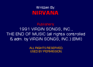 Written Byi

1991 VIRGIN SONGS, INC,
THE END OF MUSIC (all rights controlled
aadm. byVIRGIN SONGS, INC.) EBMIJ

ALL RIGHTS RESERVED.
USED BY PERMISSION.